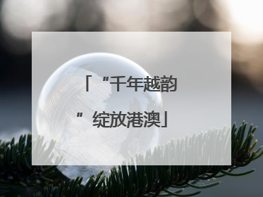 “千年越韵”绽放港澳