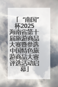 “南国”杯2025海南省第十届旅游商品大赛暨参选中国特色旅游商品大赛评选活动启幕