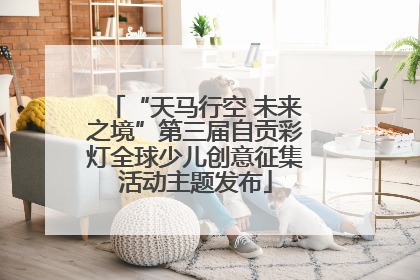 “天马行空 未来之境”第三届自贡彩灯全球少儿创意征集活动主题发布
