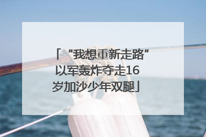 “我想重新走路” 以军轰炸夺走16岁加沙少年双腿