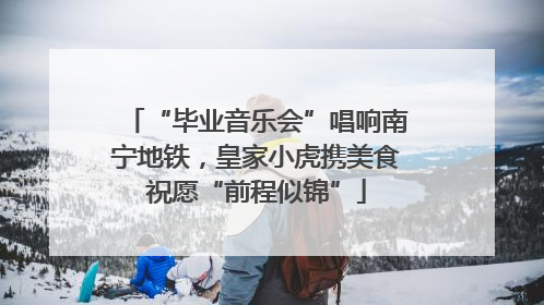 “毕业音乐会”唱响南宁地铁，皇家小虎携美食祝愿“前程似锦”