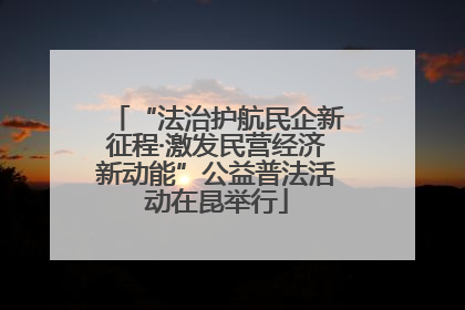 “法治护航民企新征程·激发民营经济新动能”公益普法活动在昆举行