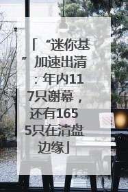 “迷你基”加速出清：年内117只谢幕，还有1655只在清盘边缘
