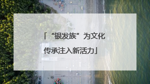 “银发族”为文化传承注入新活力