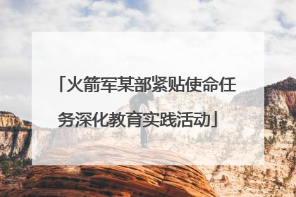 火箭军某部紧贴使命任务深化教育实践活动