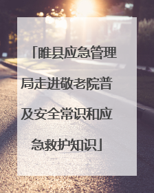 睢县应急管理局走进敬老院普及安全常识和应急救护知识