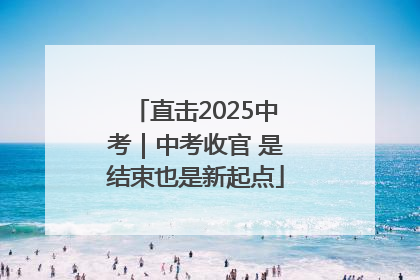 直击2025中考｜中考收官 是结束也是新起点