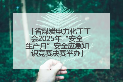 省煤炭电力化工工会2025年“安全生产月”安全应急知识竞赛决赛举办