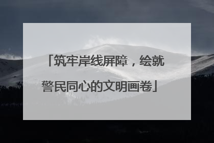 筑牢岸线屏障，绘就警民同心的文明画卷