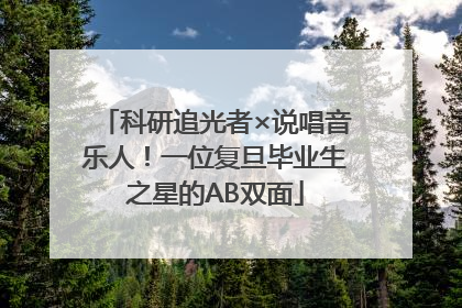 科研追光者×说唱音乐人！一位复旦毕业生之星的AB双面