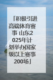 积极引进高端体育赛事 山东2025年计划举办国家级以上赛事200场