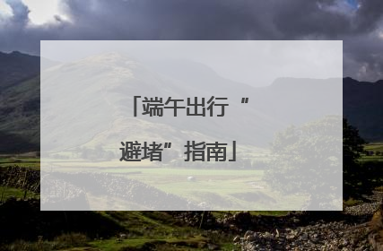 端午出行“避堵”指南