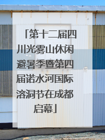 第十二届四川光雾山休闲避暑季暨第四届诺水河国际溶洞节在成都启幕