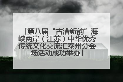 第八届“古漕新韵”海峡两岸（江苏）中华优秀传统文化交流汇泰州分会场活动成功举办