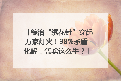 综治“绣花针”穿起万家灯火！98%矛盾化解，凭啥这么牛？