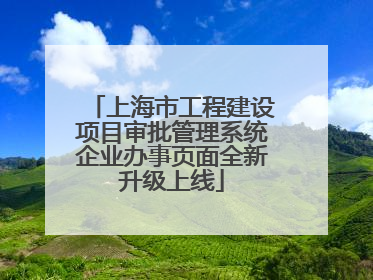 上海市工程建设项目审批管理系统企业办事页面全新升级上线