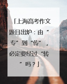 上海高考作文题目出炉：由“专”到“传”，必定要经过“转”吗？