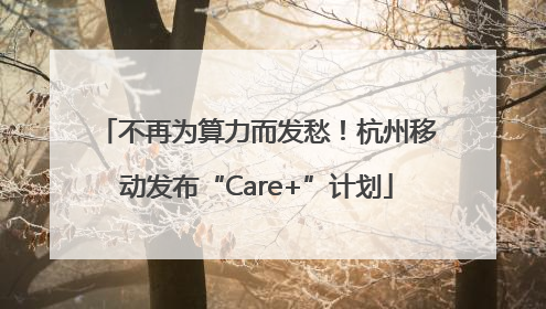 不再为算力而发愁！杭州移动发布“Care+”计划
