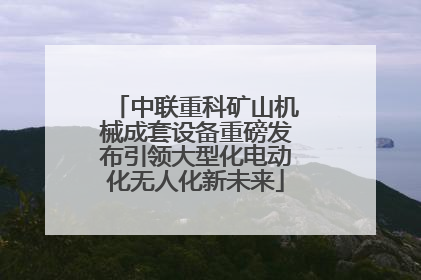 中联重科矿山机械成套设备重磅发布引领大型化电动化无人化新未来