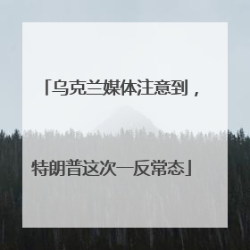 乌克兰媒体注意到，特朗普这次一反常态