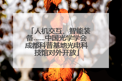 人机交互、智能装备……中国光学学会成都科普基地光电科技馆对外开放