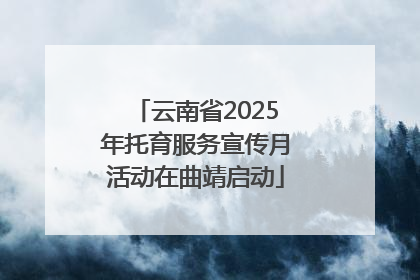 云南省2025年托育服务宣传月活动在曲靖启动