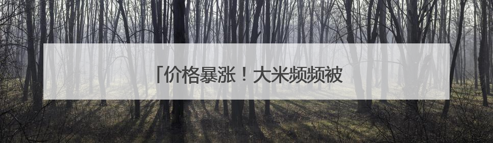 价格暴涨！大米频频被盗！日本什么情况？