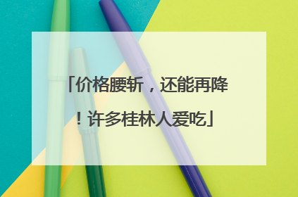 价格腰斩，还能再降！许多桂林人爱吃