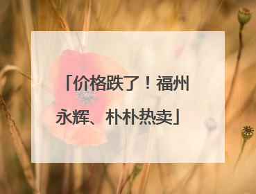 价格跌了！福州永辉、朴朴热卖