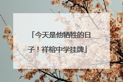今天是他牺牲的日子！祥榕中学挂牌