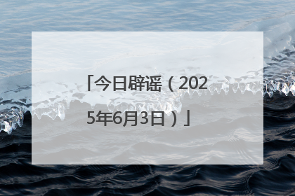 今日辟谣（2025年6月3日）