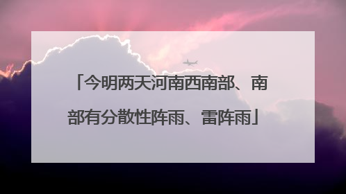 今明两天河南西南部、南部有分散性阵雨、雷阵雨