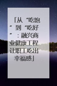 从“吃饱”到“吃好”：融兴商业健康工程让职工吃出幸福感