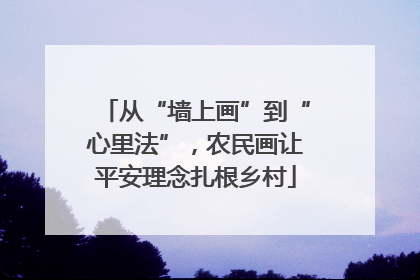 从“墙上画”到“心里法”，农民画让平安理念扎根乡村