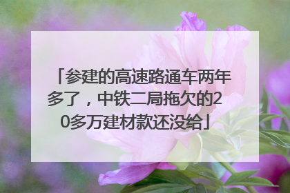 参建的高速路通车两年多了，中铁二局拖欠的20多万建材款还没给
