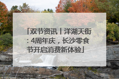 双节资讯丨洋湖天街：4周年庆，长沙零食节开启消费新体验