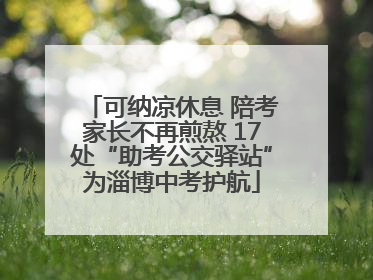 可纳凉休息 陪考家长不再煎熬 17处“助考公交驿站”为淄博中考护航
