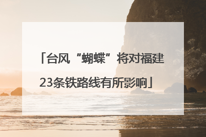 台风“蝴蝶”将对福建23条铁路线有所影响