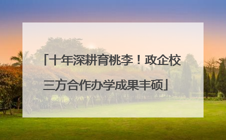 十年深耕育桃李！政企校三方合作办学成果丰硕