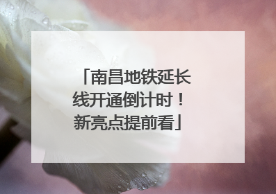 南昌地铁延长线开通倒计时！新亮点提前看