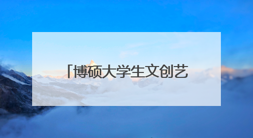 博硕大学生文创艺术第二季圆满落幕