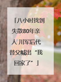 八小时找到失散80年亲人 川军后代替父喊出“我回家了”