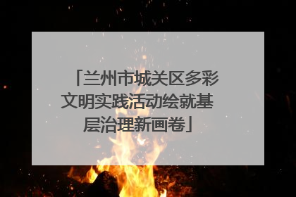 兰州市城关区多彩文明实践活动绘就基层治理新画卷