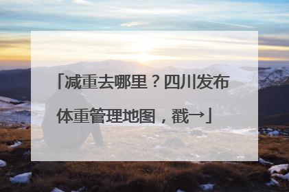 减重去哪里？四川发布体重管理地图，戳→
