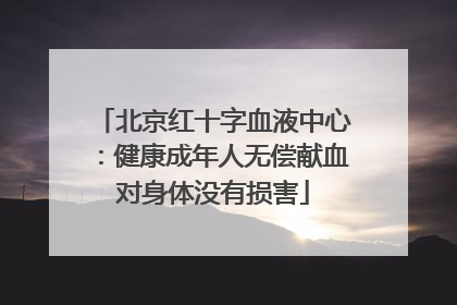 北京红十字血液中心：健康成年人无偿献血对身体没有损害