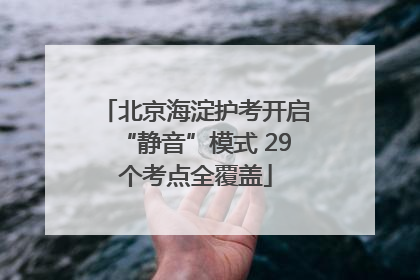 北京海淀护考开启“静音”模式 29个考点全覆盖