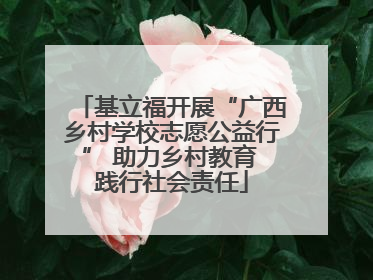 基立福开展“广西乡村学校志愿公益行” 助力乡村教育 践行社会责任