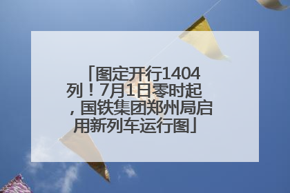 图定开行1404列！7月1日零时起，国铁集团郑州局启用新列车运行图