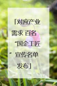 对应产业需求 百名“国企工匠”宣传名单发布