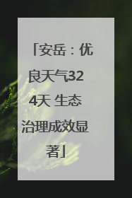 安岳：优良天气324天 生态治理成效显著